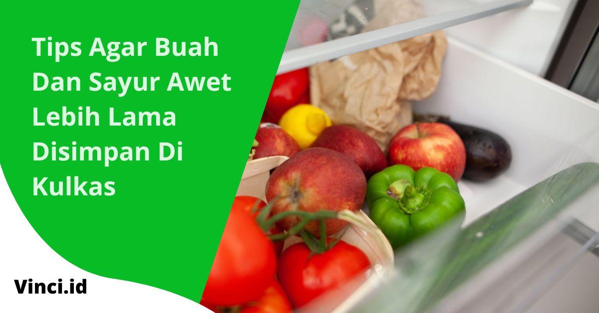 Tips Agar Buah Dan Sayur Awet Lebih Lama Disimpan Di Kulkas